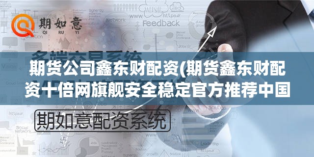 期货公司鑫东财配资(期货鑫东财配资十倍网旗舰安全稳定官方推荐中国)
