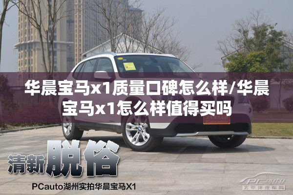 华晨宝马x1质量口碑怎么样/华晨宝马x1怎么样值得买吗