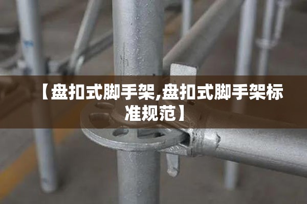 【盘扣式脚手架,盘扣式脚手架标准规范】