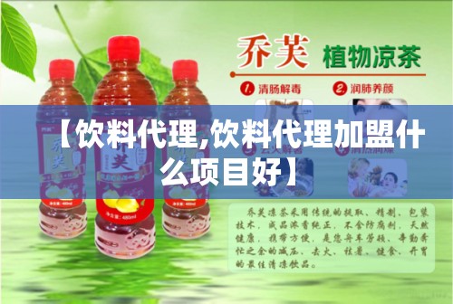 【饮料代理,饮料代理加盟什么项目好】 【饮料代理,饮料代理加盟什么项目好】