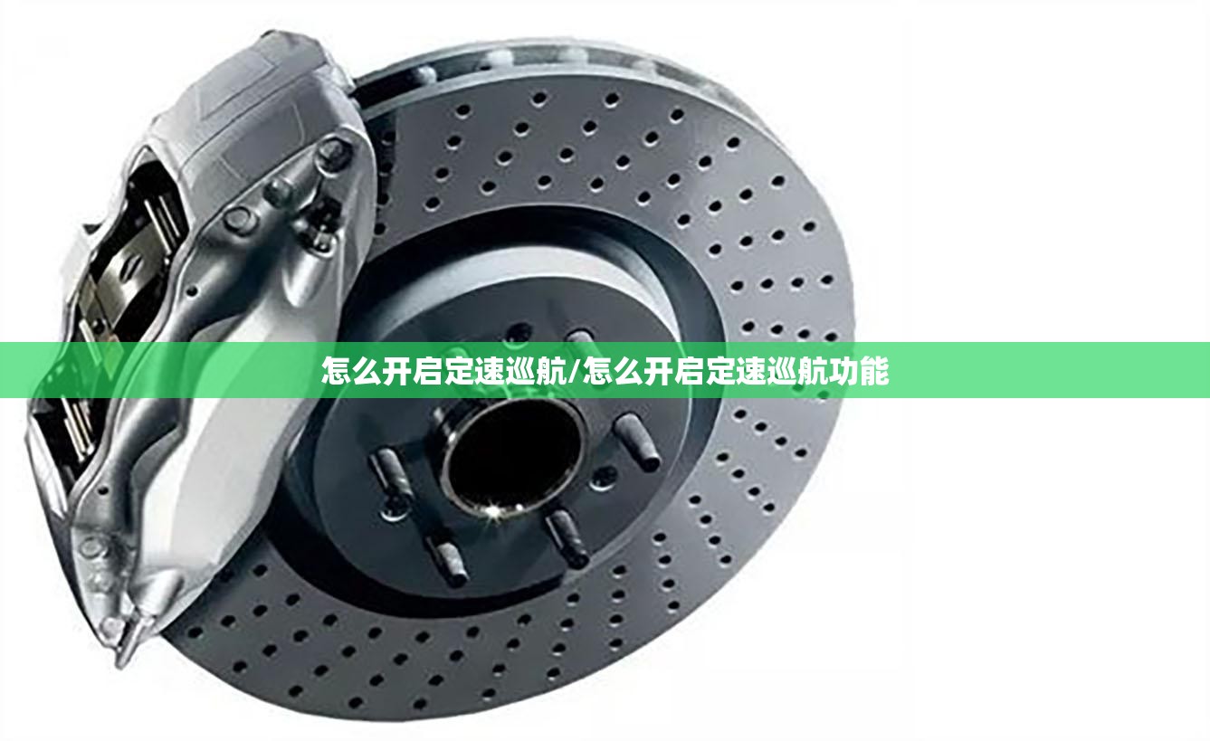 怎么开启定速巡航/怎么开启定速巡航功能 怎么开启定速巡航/怎么开启定速巡航功能