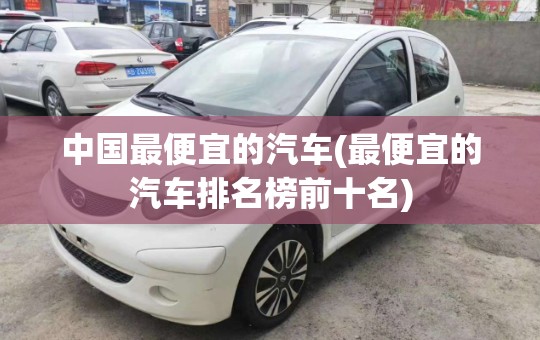 中国最便宜的汽车(最便宜的汽车排名榜前十名)