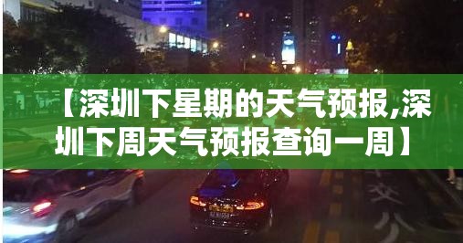 【深圳下星期的天气预报,深圳下周天气预报查询一周】