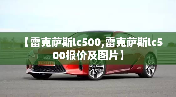 【雷克萨斯lc500,雷克萨斯lc500报价及图片】 【雷克萨斯lc500,雷克萨斯lc500报价及图片】