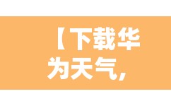 【下载华为天气,下载华为天气预报最新版】 【下载华为天气,下载华为天气预报最新版】