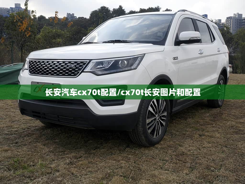长安汽车cx70t配置/cx70t长安图片和配置