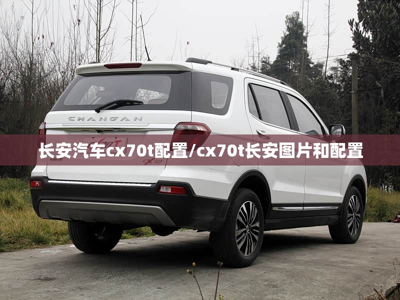 长安汽车cx70t配置/cx70t长安图片和配置