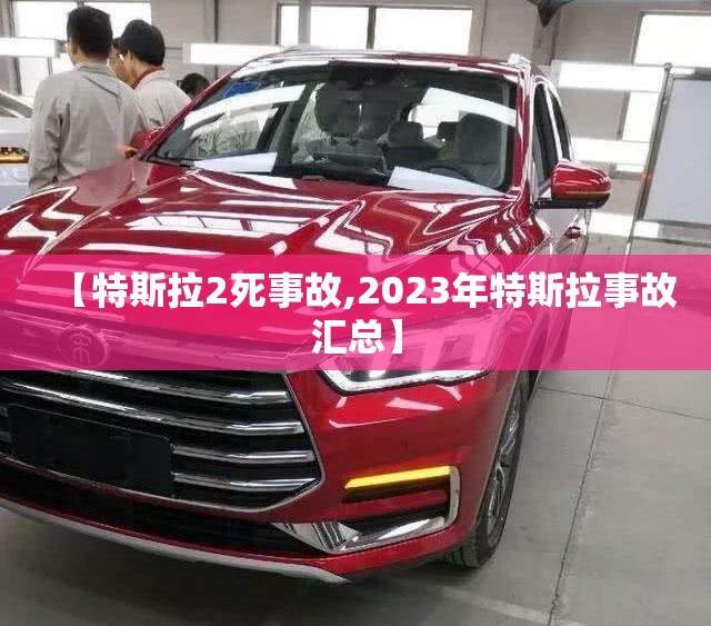 【特斯拉2死事故,2023年特斯拉事故汇总】