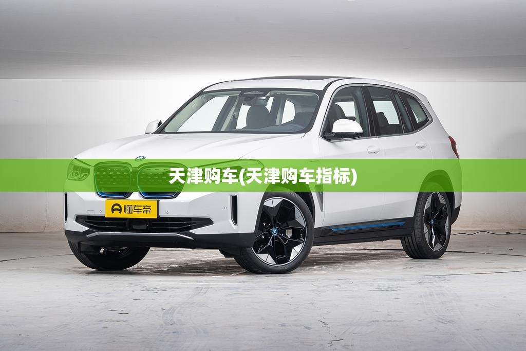 天津购车(天津购车指标) 天津购车(天津购车指标)