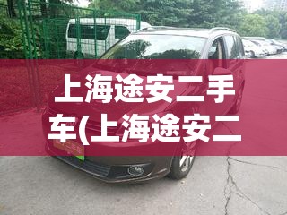 上海途安二手车(上海途安二手车费用)