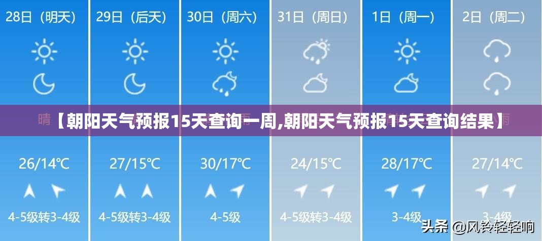 【朝阳天气预报15天查询一周,朝阳天气预报15天查询结果】 【朝阳天气预报15天查询一周,朝阳天气预报15天查询结果】