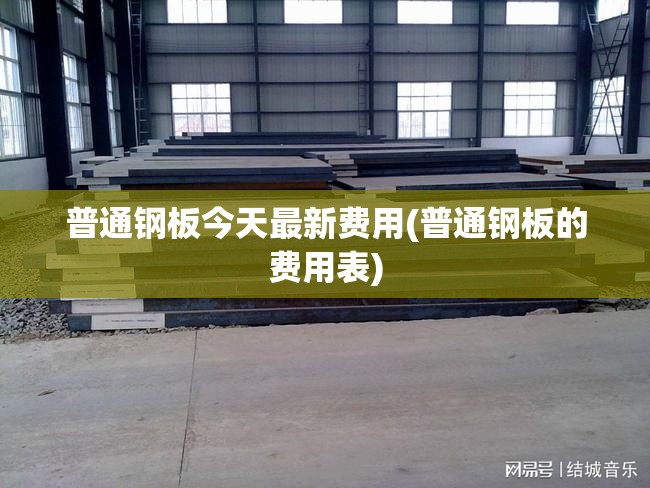 普通钢板今天最新费用(普通钢板的费用表)