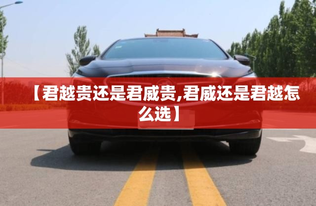 【君越贵还是君威贵,君威还是君越怎么选】