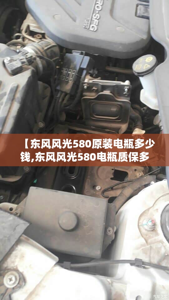【东风风光580原装电瓶多少钱,东风风光580电瓶质保多久】 【东风风光580原装电瓶多少钱,东风风光580电瓶质保多久】