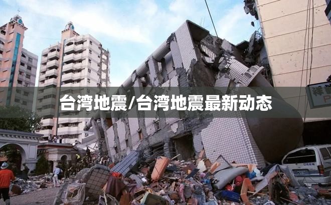 台湾地震/台湾地震最新动态 台湾地震/台湾地震最新动态