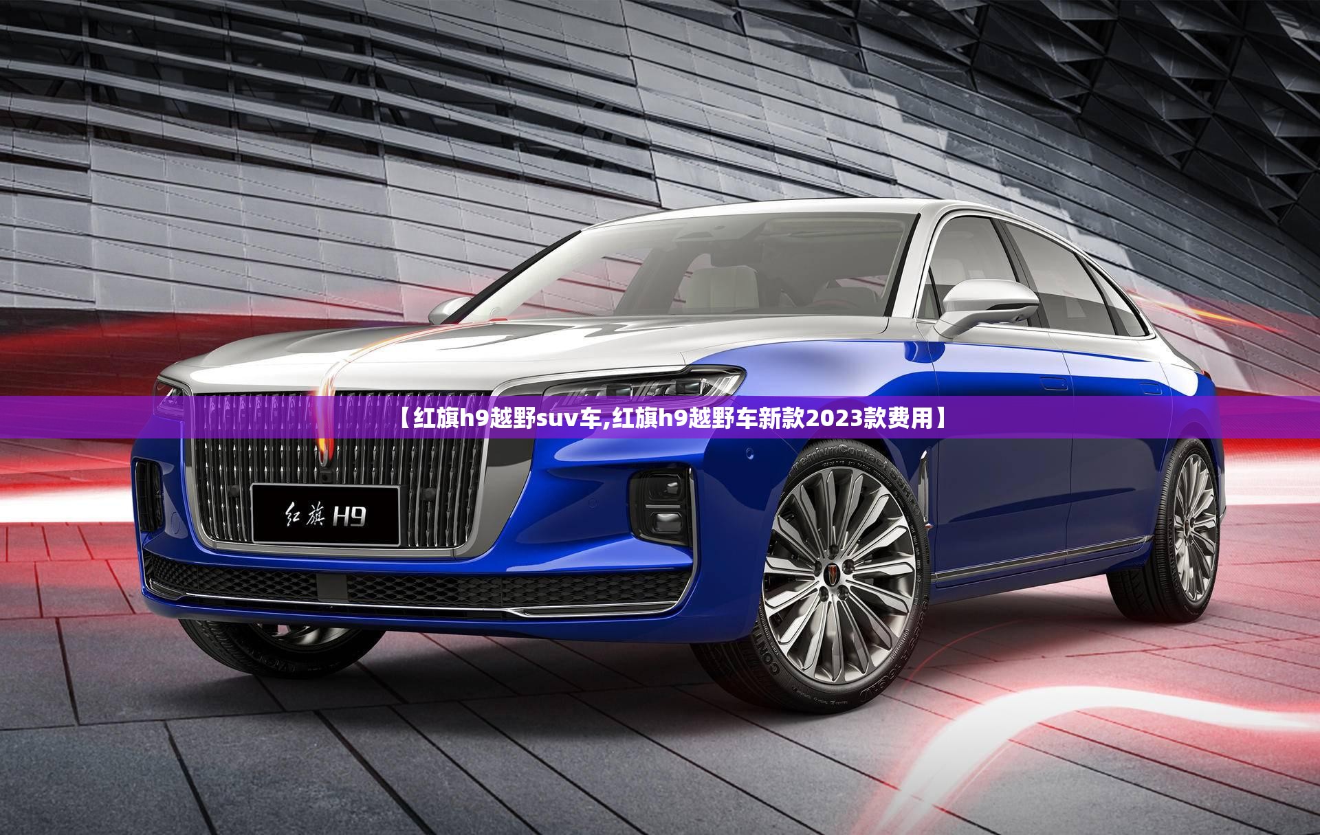 【红旗h9越野suv车,红旗h9越野车新款2023款费用】