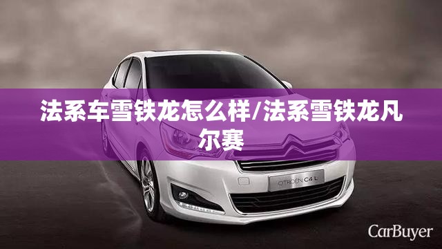 法系车雪铁龙怎么样/法系雪铁龙凡尔赛 法系车雪铁龙怎么样/法系雪铁龙凡尔赛