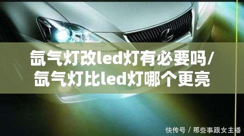 氙气灯改led灯有必要吗/氙气灯比led灯哪个更亮