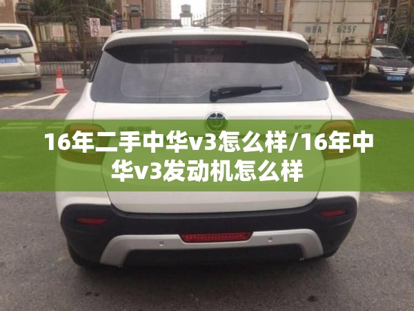 16年二手中华v3怎么样/16年中华v3发动机怎么样 16年二手中华v3怎么样/16年中华v3发动机怎么样
