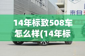 14年标致508车怎么样(14年标致508车怎么样好不好)