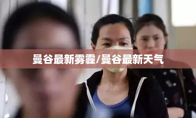 曼谷最新雾霾/曼谷最新天气