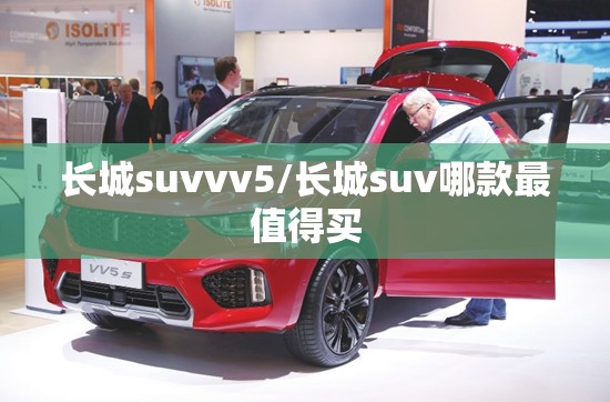 长城suvvv5/长城suv哪款最值得买 长城suvvv5/长城suv哪款最值得买