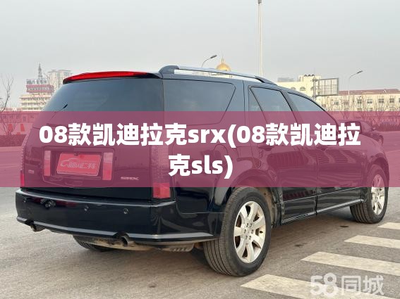 08款凯迪拉克srx(08款凯迪拉克sls) 08款凯迪拉克srx(08款凯迪拉克sls)