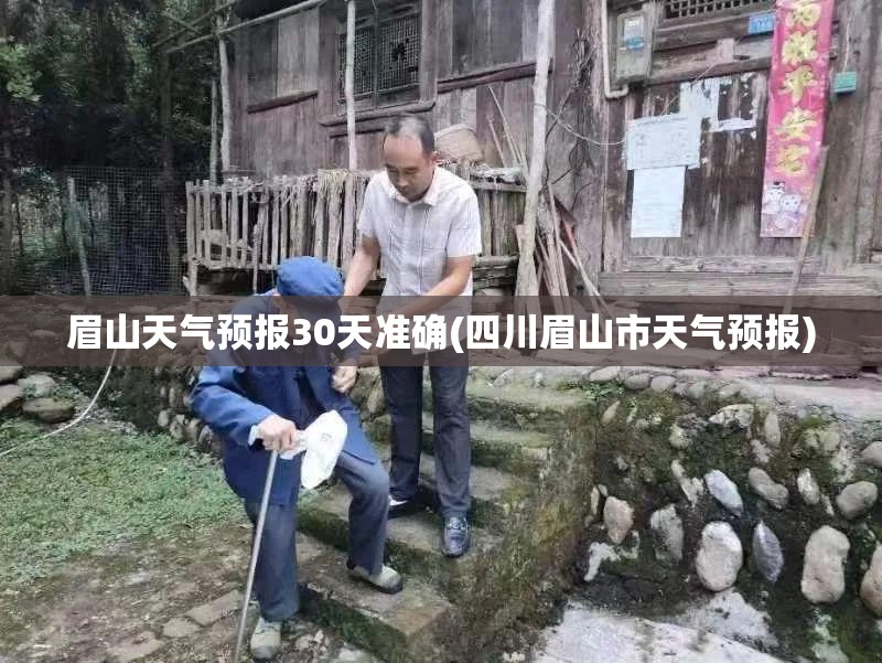 眉山天气预报30天准确(四川眉山市天气预报)