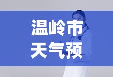 温岭市天气预报十五天(温岭十五天气预报15天查询结果表) 温岭市天气预报十五天(温岭十五天气预报15天查询结果表)