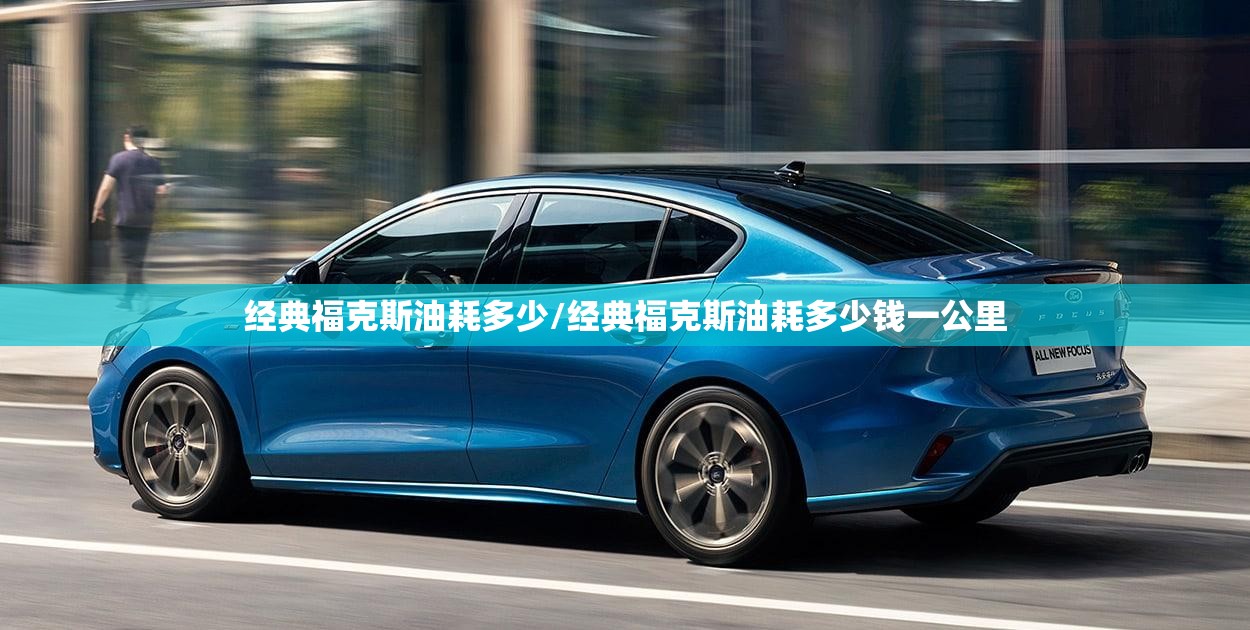 经典福克斯油耗多少/经典福克斯油耗多少钱一公里