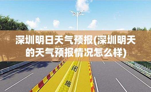深圳明日天气预报(深圳明天的天气预报情况怎么样)