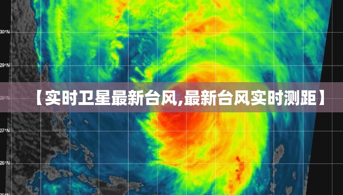 【实时卫星最新台风,最新台风实时测距】