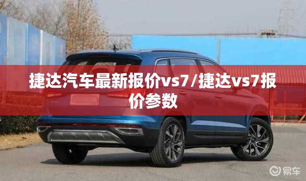 捷达汽车最新报价vs7/捷达vs7报价参数 捷达汽车最新报价vs7/捷达vs7报价参数
