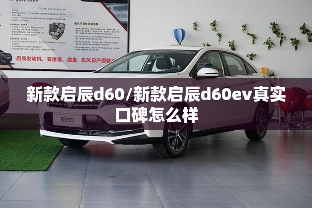 新款启辰d60/新款启辰d60ev真实口碑怎么样