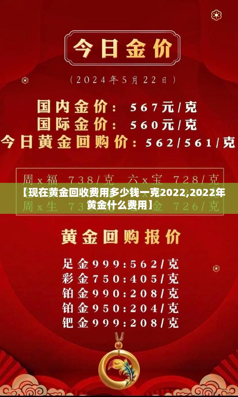 【现在黄金回收费用多少钱一克2022,2022年黄金什么费用】