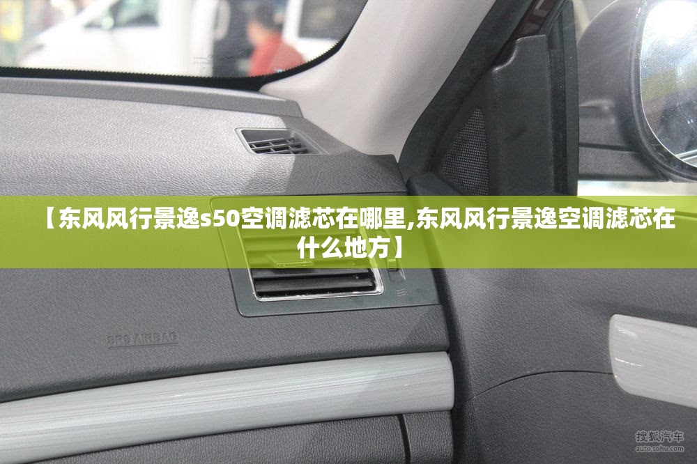 【东风风行景逸s50空调滤芯在哪里,东风风行景逸空调滤芯在什么地方】 【东风风行景逸s50空调滤芯在哪里,东风风行景逸空调滤芯在什么地方】