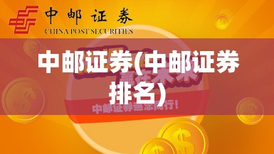 中邮证券(中邮证券排名) 中邮证券(中邮证券排名)