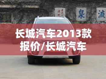 长城汽车2013款报价/长城汽车2013款新车 长城汽车2013款报价/长城汽车2013款新车