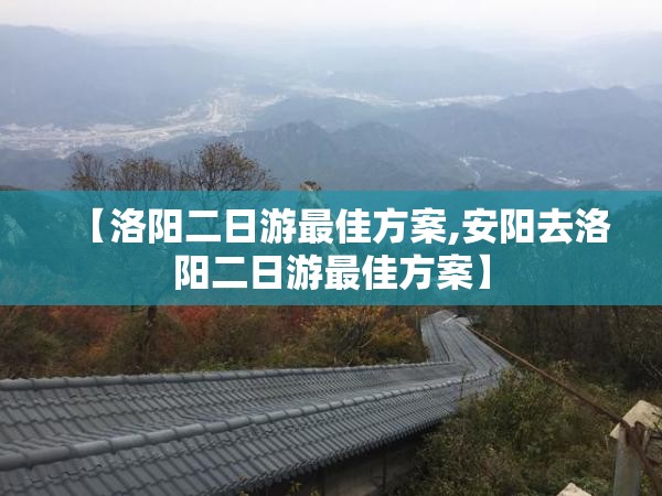 【洛阳二日游最佳方案,安阳去洛阳二日游最佳方案】