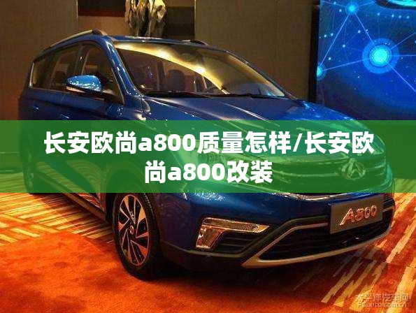 长安欧尚a800质量怎样/长安欧尚a800改装 长安欧尚a800质量怎样/长安欧尚a800改装