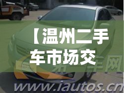 【温州二手车市场交易,温州二手车交易市场哪里比较好】 【温州二手车市场交易,温州二手车交易市场哪里比较好】