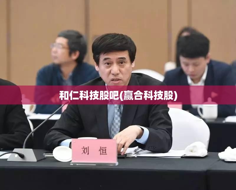 和仁科技股吧(赢合科技股)