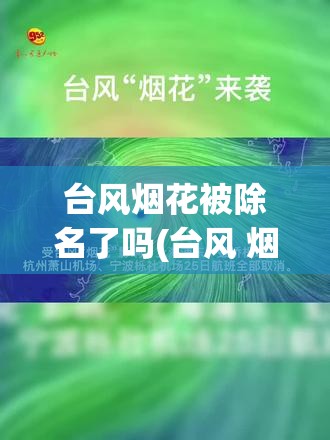 台风烟花被除名了吗(台风 烟花) 台风烟花被除名了吗(台风 烟花)