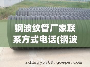 钢波纹管厂家联系方式电话(钢波纹管涵管厂家) 钢波纹管厂家联系方式电话(钢波纹管涵管厂家)