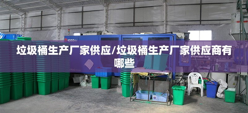 垃圾桶生产厂家供应/垃圾桶生产厂家供应商有哪些