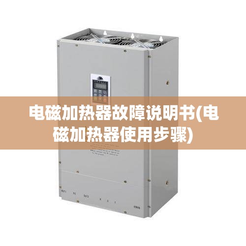 电磁加热器故障说明书(电磁加热器使用步骤)