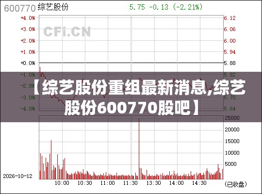 【综艺股份重组最新消息,综艺股份600770股吧】