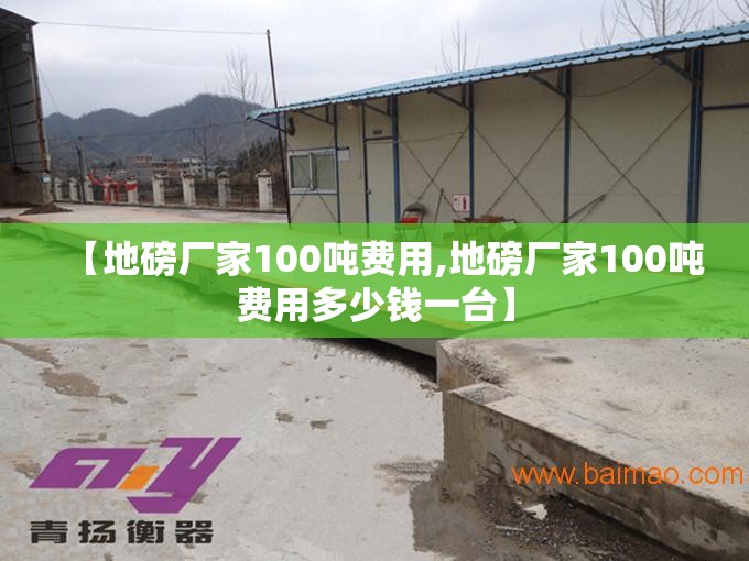 【地磅厂家100吨费用,地磅厂家100吨费用多少钱一台】