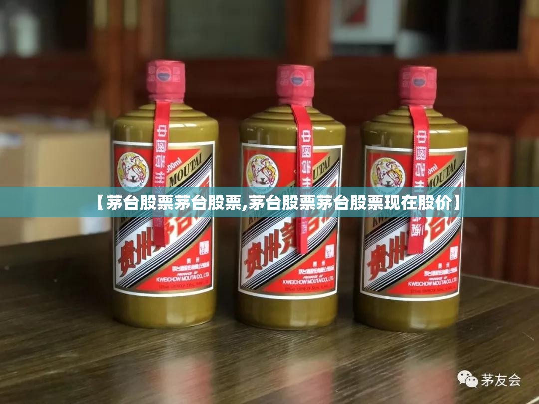 【茅台股票茅台股票,茅台股票茅台股票现在股价】