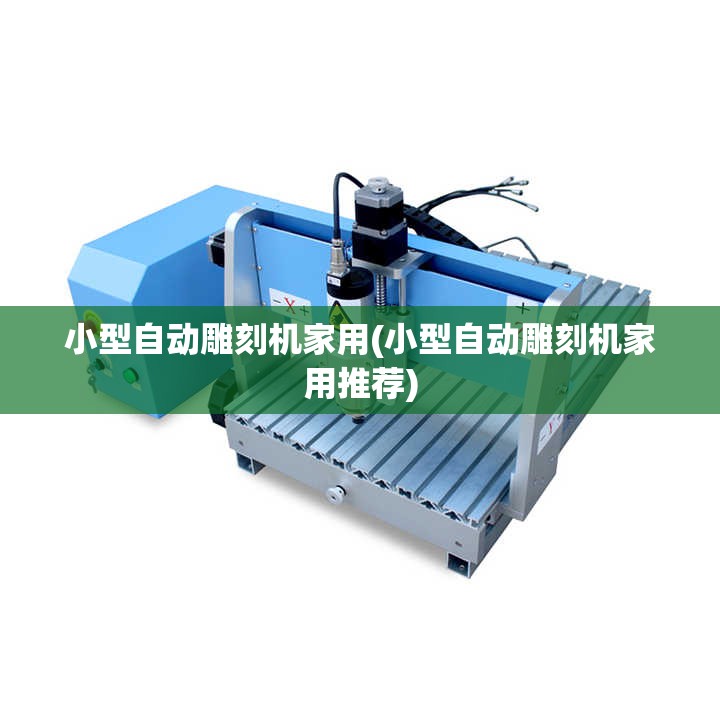 小型自动雕刻机家用(小型自动雕刻机家用推荐) 小型自动雕刻机家用(小型自动雕刻机家用推荐)